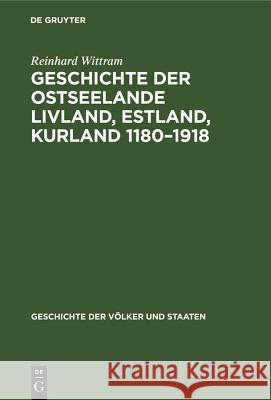 Geschichte Der Ostseelande Livland, Estland, Kurland 1180-1918: Umrisse Und Querschnitte Reinhard Wittram 9783486774252