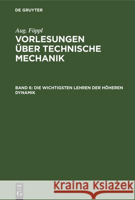 Die Wichtigsten Lehren Der Höheren Dynamik August Föppl, Aug Föppl, Otto Föppl 9783486774436 Walter de Gruyter