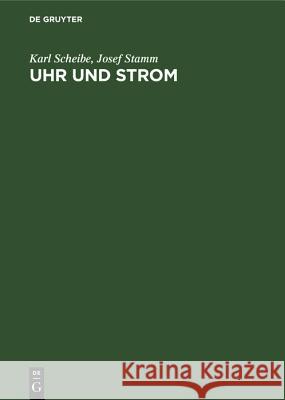 Uhr Und Strom: Ein Handbuch Über Elektronische Uhren Karl Scheibe, Josef Stamm 9783486774474