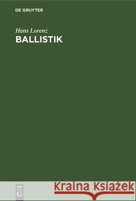 Ballistik: Die Mechanischen Und Thermischen Grundlagen Der Lehre Vom Schuß Hans Lorenz 9783486774894 Walter de Gruyter
