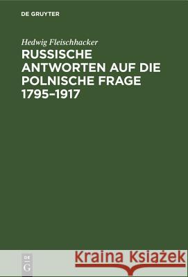 Russische Antworten Auf Die Polnische Frage 1795-1917 Hedwig Fleischhacker 9783486775112 Walter de Gruyter