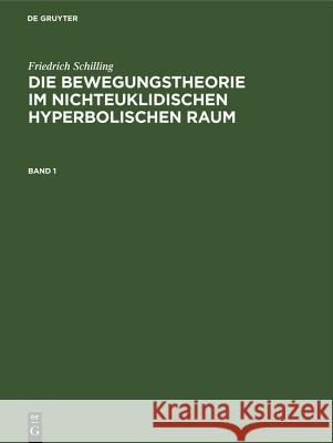 Die Bewegungstheorie im nichteuklidischen hyperbolischen Raum Friedrich Schilling 9783486776027 Walter de Gruyter