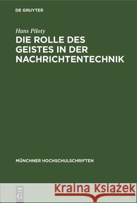 Die Rolle Des Geistes in Der Nachrichtentechnik: Vortrag Anläßlich Der Jahresfeier Am 3. Dezember 1948 Hans Piloty 9783486776133 Walter de Gruyter