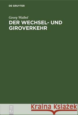 Der Wechsel- Und Giroverkehr: Eine Einführung in Die Bargeldlose Zahlungsweise Georg Waibel 9783486776492