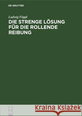 Die Strenge Lösung Für Die Rollende Reibung Ludwig Föppl 9783486776782