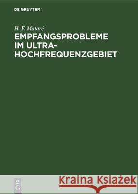 Empfangsprobleme Im Ultrahochfrequenzgebiet: Unter Besonderer Berücksichtigung Des Halbleiters H F Mataré 9783486777208 Walter de Gruyter