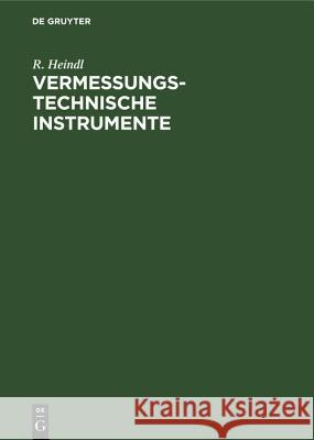 Vermessungstechnische Instrumente: Gebrauch, Prüfung Und Berichtigung R Heindl 9783486777666 Walter de Gruyter