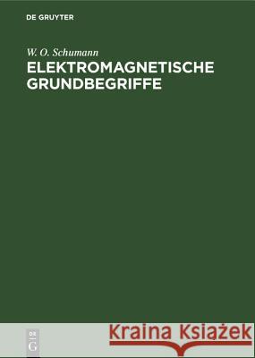Elektromagnetische Grundbegriffe: Ihre Entwicklung Und Ihre Einfachsten Technischen Anwendungen W O Schumann 9783486778120 Walter de Gruyter
