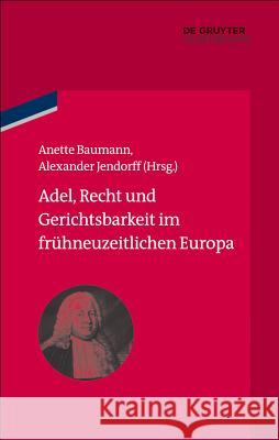 Adel, Recht Und Gerichtsbarkeit Im Frühneuzeitlichen Europa Baumann, Anette 9783486778403 de Gruyter Oldenbourg