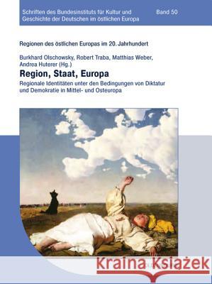 Region, Staat, Europa: Regionale Identitäten Unter Den Bedingungen Von Diktatur Und Demokratie in Mittel- Und Osteuropa Olschowsky, Burkhard 9783486781465 De Gruyter Oldenbourg