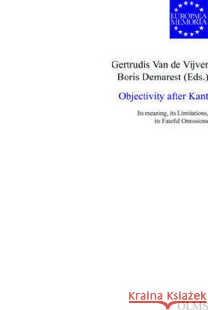 Objectivity after Kant: Its Meaning, its Limitations, its Fateful Omissions Gertrudis Van De Vijver 9783487148977 Georg Olms Verlag AG