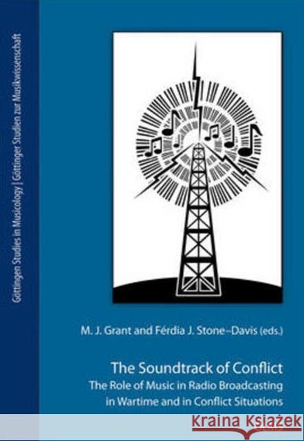 Soundtrack of Conflict: The Role of Music in Radio Broadcasting in Wartime & in Conflict Situations M J Grant 9783487150598 Georg Olms Verlag AG