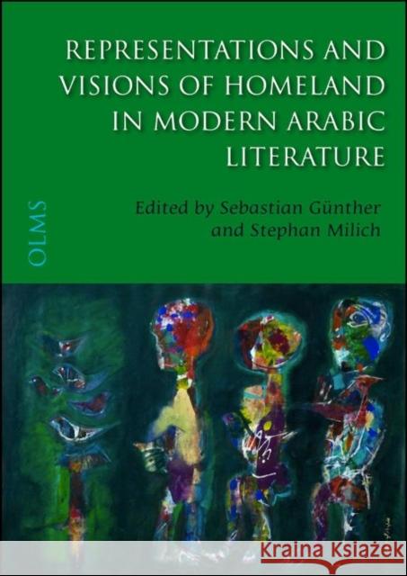 Representations & Visions of Homeland in Modern Arabic Literature Sebastian Gunther, Stephan Milich 9783487154367 Georg Olms Verlag AG