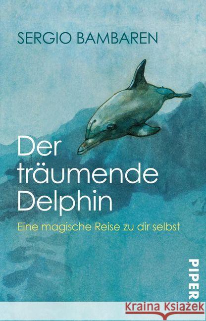 Der träumende Delphin : Eine magische Reise zu dir selbst Bambaren, Sergio Schwenk, Sabine   9783492229418 PIPER