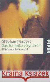 Das Hannibal-Syndrom : Phänomen Serienmord Harbort, Stephan   9783492236508 Piper