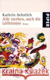 Alle sterben, auch die Löffelstöre : Roman Aehnlich, Kathrin   9783492251419