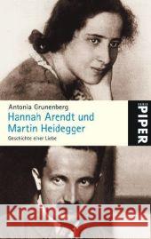Hannah Arendt und Martin Heidegger : Geschichte einer Liebe Grunenberg, Antonia   9783492251921 Piper