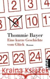 Eine kurze Geschichte vom Glück : Roman Bayer, Thommie   9783492252997 PIPER