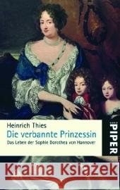 Die verbannte Prinzessin : Das Leben der Sophie Dorothea von Hannover Thies, Heinrich   9783492253574