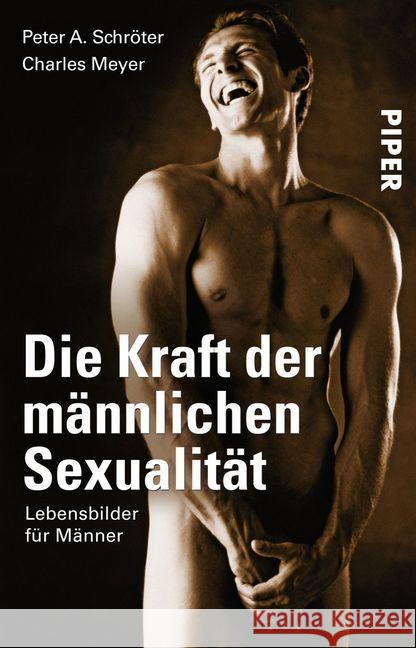 Die Kraft der männlichen Sexualität : Lebensbilder für Männer Schröter, Peter A.; Meyer, Charles 9783492300148