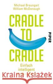 Cradle to Cradle : Einfach intelligent produzieren Braungart, Michael; McDonough, William 9783492304672