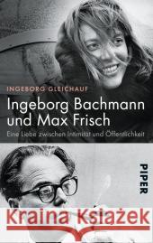 Ingeborg Bachmann und Max Frisch : Eine Liebe zwischen Intimität und Öffentlichkeit Gleichauf, Ingeborg 9783492306294 Piper