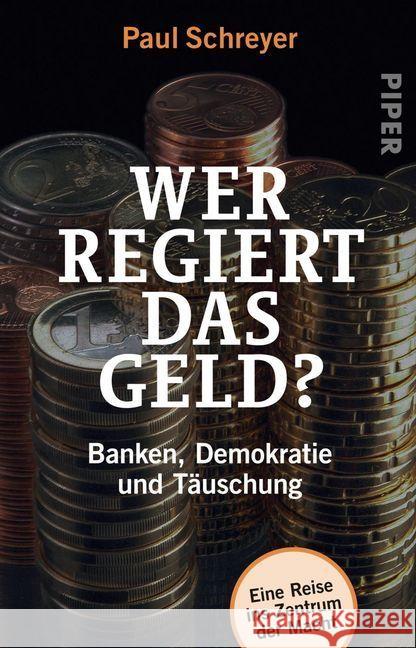 Wer regiert das Geld? : Banken, Demokratie und Täuschung. Eine Reise ins Zentrum der Macht Schreyer, Paul 9783492313322