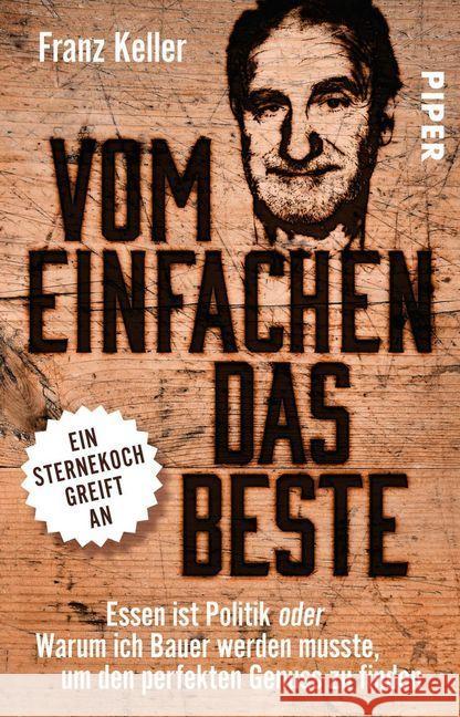 Vom Einfachen das Beste : Essen ist Politik oder Warum ich Bauer werden musste, um den perfekten Genuss zu finden. Ein Sternekoch greift an Keller, Franz 9783492315128