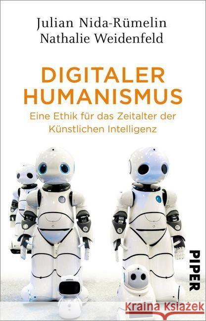 Digitaler Humanismus : Eine Ethik für das Zeitalter der Künstlichen Intelligenz Nida-Rümelin, Julian; Weidenfeld, Nathalie 9783492316163 Piper