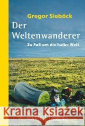 Der Weltenwanderer : Zu Fuß um die halbe Welt Sieböck, Gregor 9783492404181 Malik