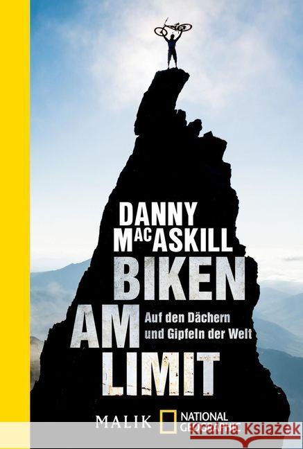 Biken am Limit : Auf den Dächern und Gipfeln der Welt MacAskill, Danny 9783492404938 National Geographic Taschenbuch