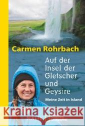 Auf der Insel der Gletscher und Geysire : Meine Zeit in Island Rohrbach, Carmen 9783492405102