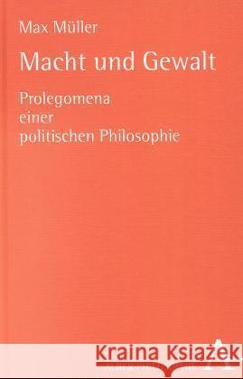 Macht und Gewalt : Prolegomena einer politischen Philosophie. Hrsg. u. komm. v. Anton Bösl Müller, Max 9783495479650 Alber