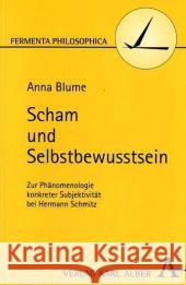 Scham und Selbstbewusstsein : Zur Phänomenologie konkreter Subjektivität bei Hermann Schmitz Blume, Anna 9783495480540 Alber