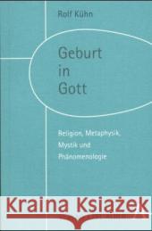 Geburt in Gott : Religion, Metaphysik, Mystik und Phänomenlogie Kühn, Rolf 9783495480878 Alber