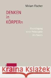 DENKEN in KÖRPERn : Grundlegung einer Philosophie des Tanzes Fischer, Miriam   9783495484029