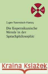 Die kopernikanische Wende in der Sprachphilosophie Rosenstock-Huessy, Eugen 9783495484913