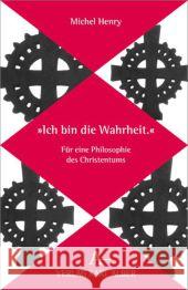 'Ich bin die Wahrheit' : Für eine Philosophie des Christentums Henry, Michel 9783495485132 Alber