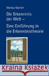 Die Erkenntnis der Welt : Eine Einführung in die Erkenntnistheorie Gabriel, Markus 9783495485224