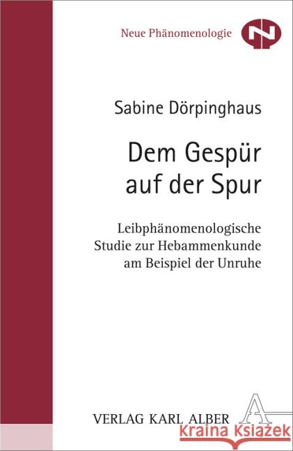 Dem Gespür auf der Spur : Leibphänomenologische Studie zur Hebammenkunde am Beispiel der Unruhe Dörpinghaus, Sabine 9783495486054