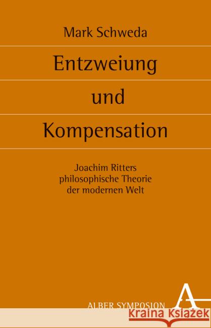 Entzweiung und Kompensation : Joachim Ritters philosophische Theorie der modernen Welt Schweda, Mark 9783495486146 Alber