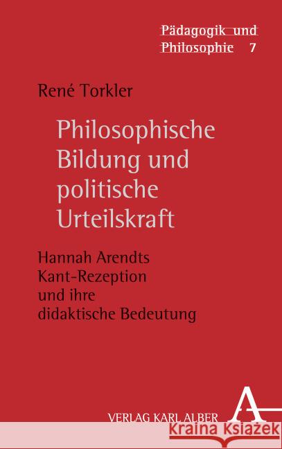 Philosophische Bildung Und Politische Urteilskraft: Hannah Arendts Kant-Rezeption Und Ihre Didaktische Bedeutung Torkler, Rene 9783495487532 Alber