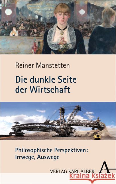 Die Dunkle Seite Der Wirtschaft: Philosophische Perspektiven: Irrwege, Auswege Manstetten, Reiner 9783495489512