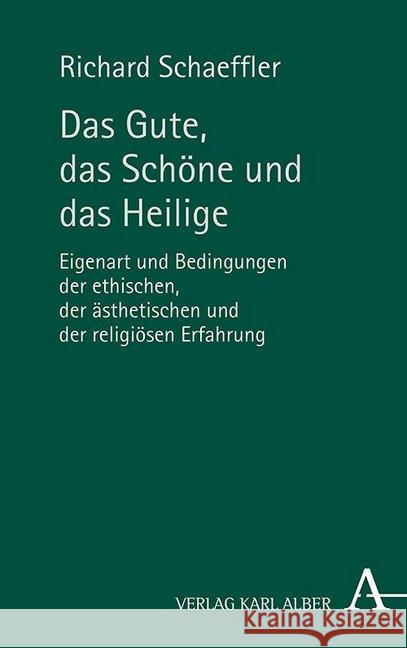 Das Gute, Das Schone Und Das Heilige: Eigenart Und Bedingungen Der Ethischen, Der Asthetischen Und Der Religiosen Erfahrung Schaeffler, Richard 9783495490679 Alber