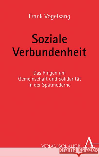 Soziale Verbundenheit: Das Ringen Um Gemeinschaft Und Solidaritat in Der Spatmoderne Vogelsang, Frank 9783495491485 Alber