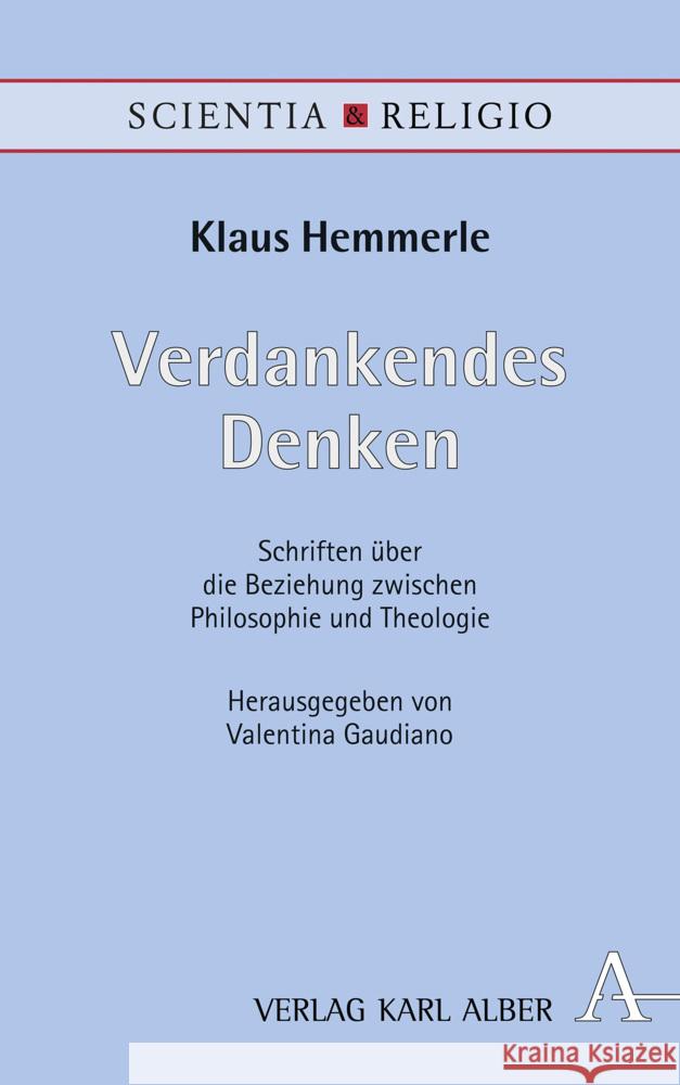 Verdankendes Denken: Schriften Uber Die Beziehung Zwischen Philosophie Und Theologie Klaus Hemmerle Valentina Gaudiano 9783495491959 Verlag Karl Alber