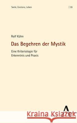 Das Begehren Der Mystik: Eine Kriteriologie Fur Erkenntnis Und Praxis Kuhn, Rolf 9783495999356 Alber