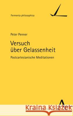 Versuch Uber Gelassenheit: Postcartesianische Meditationen Penner, Peter 9783495999523