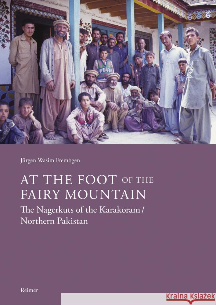 At the Foot of the Fairy Mountain: The Nagerkuts of the Karakoram/Northern Pakistan: Myths - Traditions - Folklife Frembgen, Jurgen Wasim 9783496016793