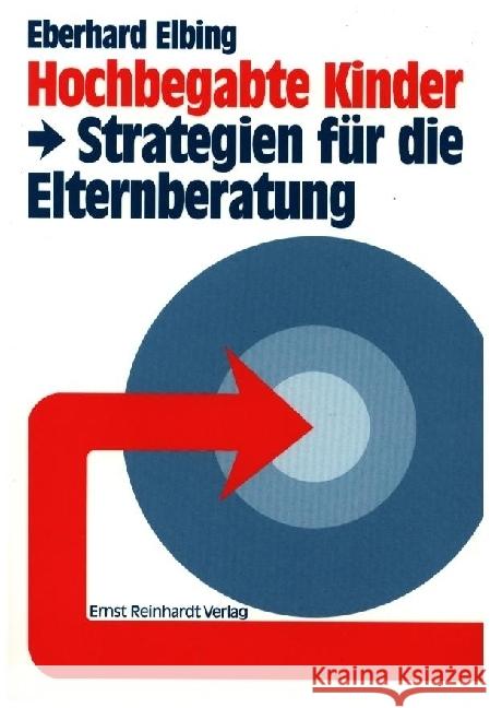 Hochbegabte Kinder - Strategien für die Elternberatung Elbing, Eberhard 9783497015191